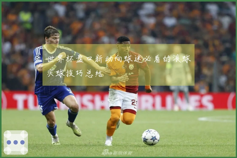 世界杯盘口新动向球迷必看的滚球买球技巧总结