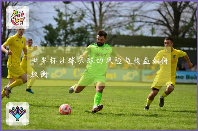 世界杯让球买球的风险与收益如何权衡